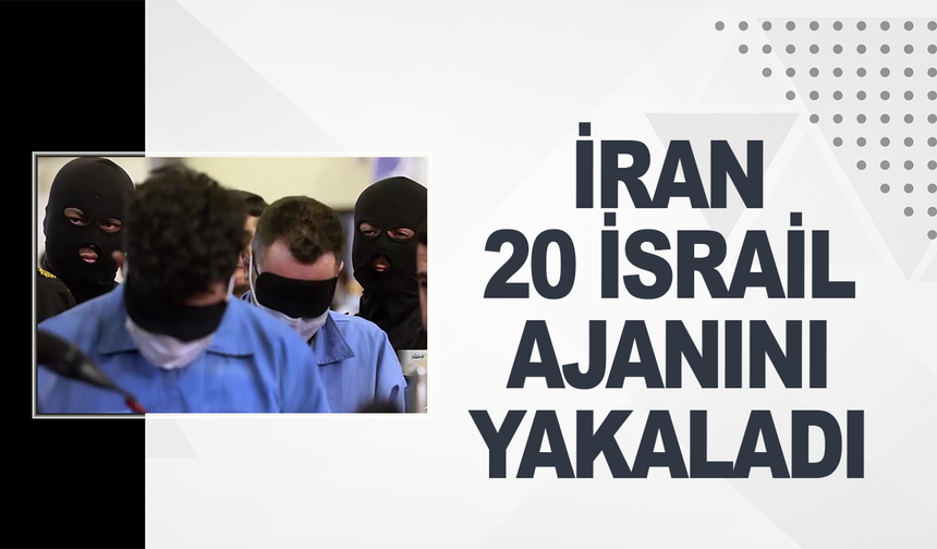 İran, İsrail'e bilgi sızdıran 20 ajanı kıskıvrak yakaladı