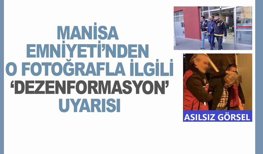 Manisa Emniyeti’nden o fotoğrafla ilgili ‘dezenformasyon’ uyarısı