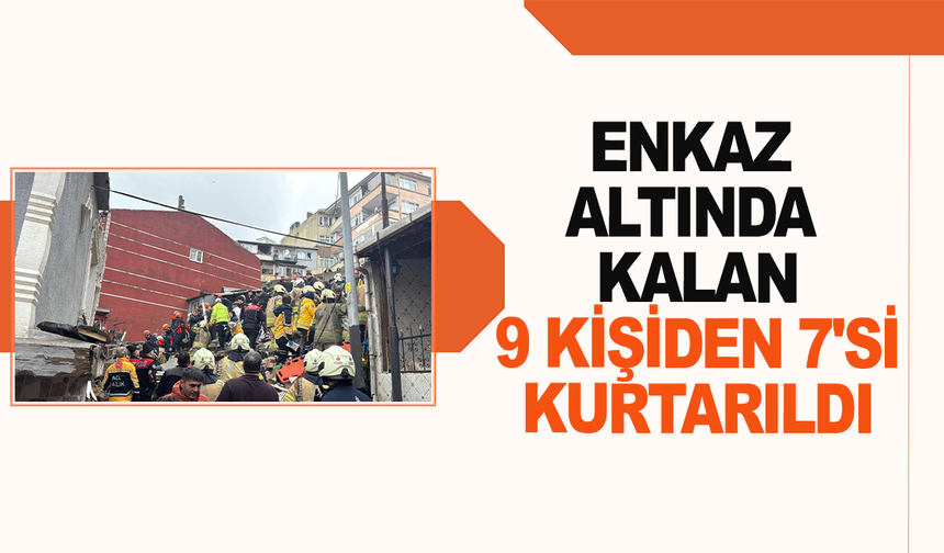 Enkaz altında kalan 9 kişiden 7'si kurtarıldı