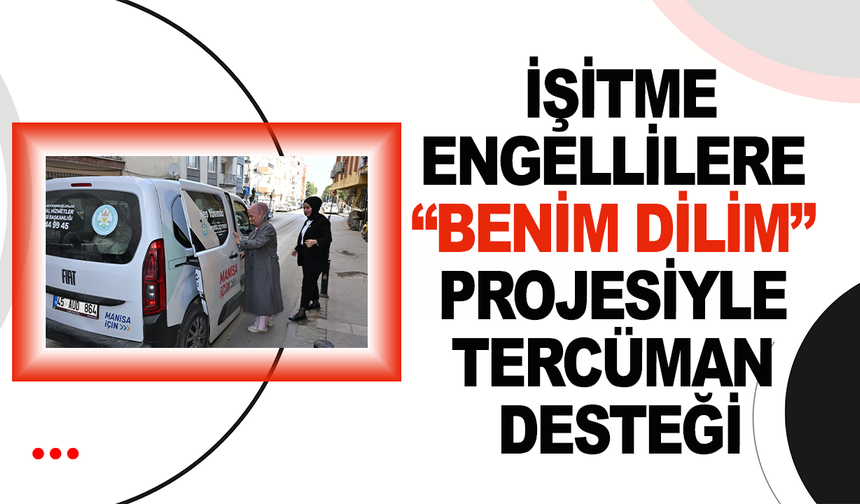 Manisa’da İşitme Engellilere “Benim Dilim” Projesiyle Tercüman Desteği