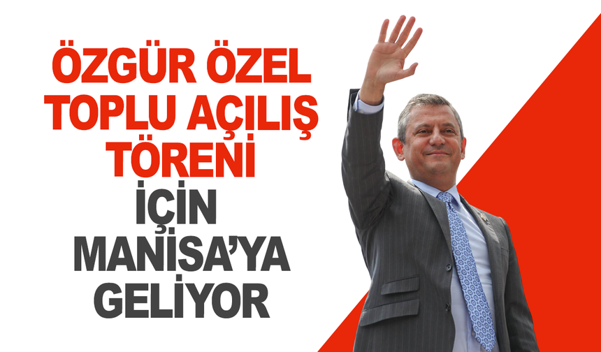 Özgür Özel, Yunusemre’de Toplu Açılış Törenine Katılacak