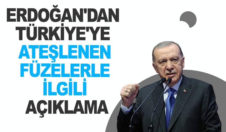 Erdoğan'dan Türkiye'ye ateşlenen füzelerle ilgili açıklama