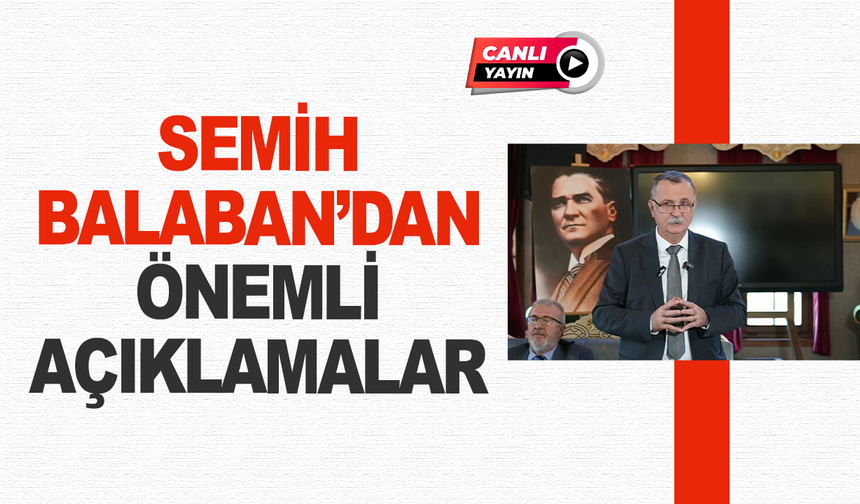 CANLI YAYIN | Semih Balaban'dan önemli açıklamalar