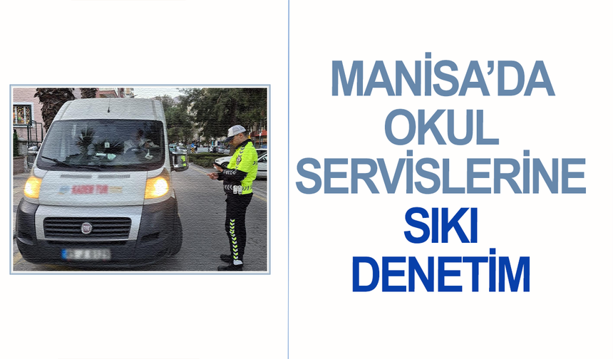 Manisa'da okul servislerine sıkı denetim