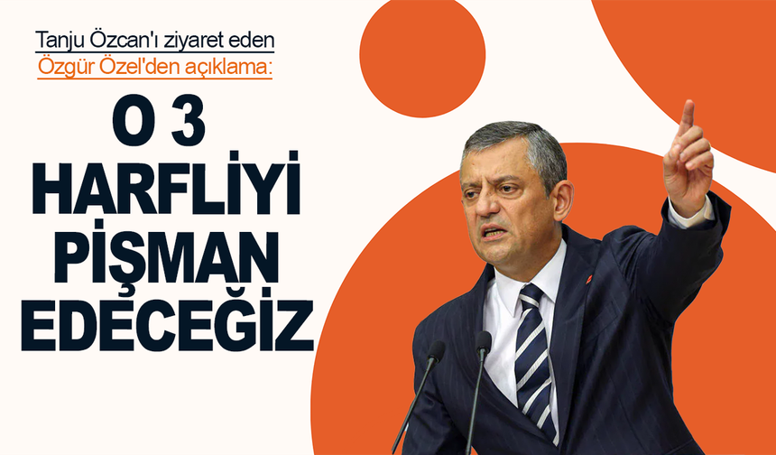 Özgür Özel: 3 harfli marketleri pişman edeceğiz!