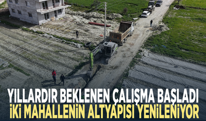 Yıllardır beklenen çalışma başladı... İki mahallenin altyapısı yenileniyor