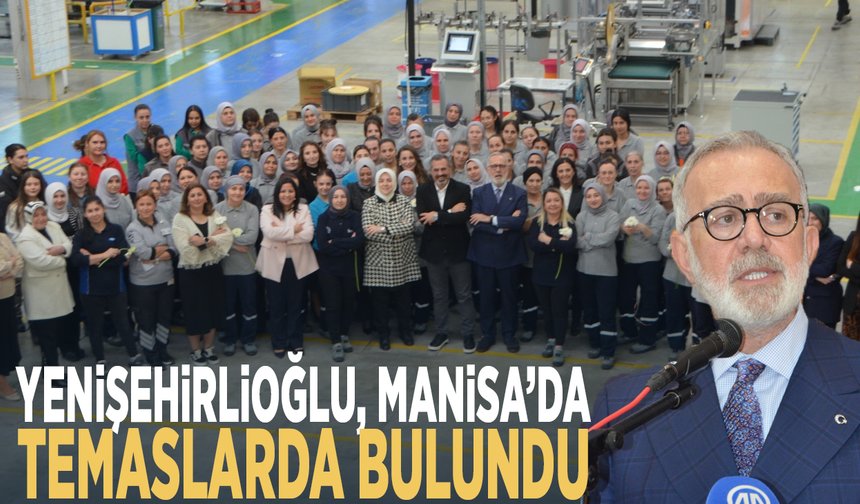 Yenişehirlioğlu, Manisa’da temaslarda bulundu