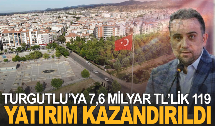 Turgutlu’ya 7,6 Milyar TL’lik 119 Proje Kazandırıldı
