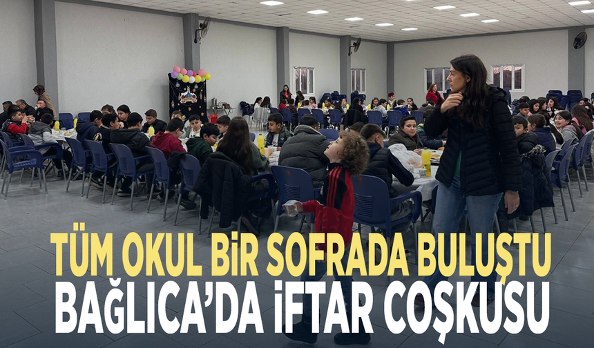 Tüm okul bir sofrada buluştu: Bağlıca’da iftar coşkusu