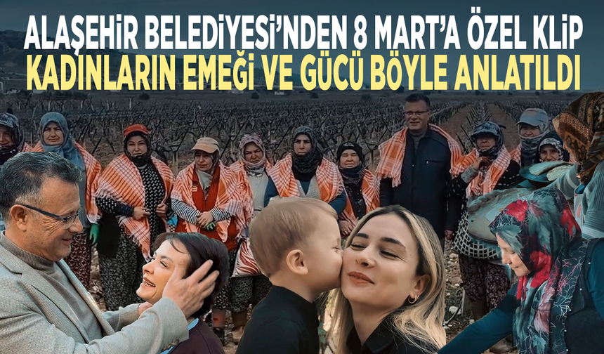 Alaşehir Belediyesi’nden 8 Mart’a özel klip... Kadınların emeği ve gücü böyle anlatıldı