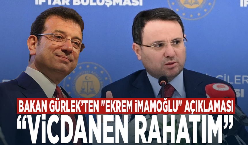 Bakan Gürlek’ten "Ekrem İmamoğlu" açıklaması: “Vicdanen rahatım”