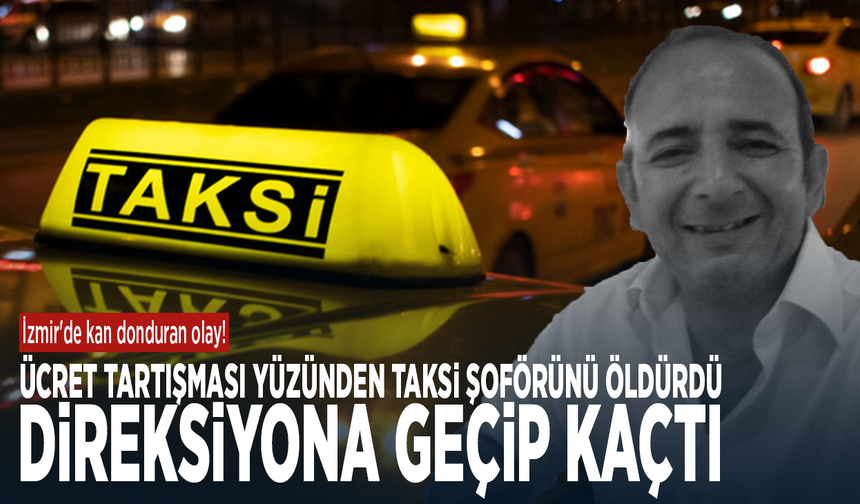 İzmir'de kan donduran olay! Ücret tartışması yüzünden taksi şoförünü öldürdü, direksiyona geçip kaçtı