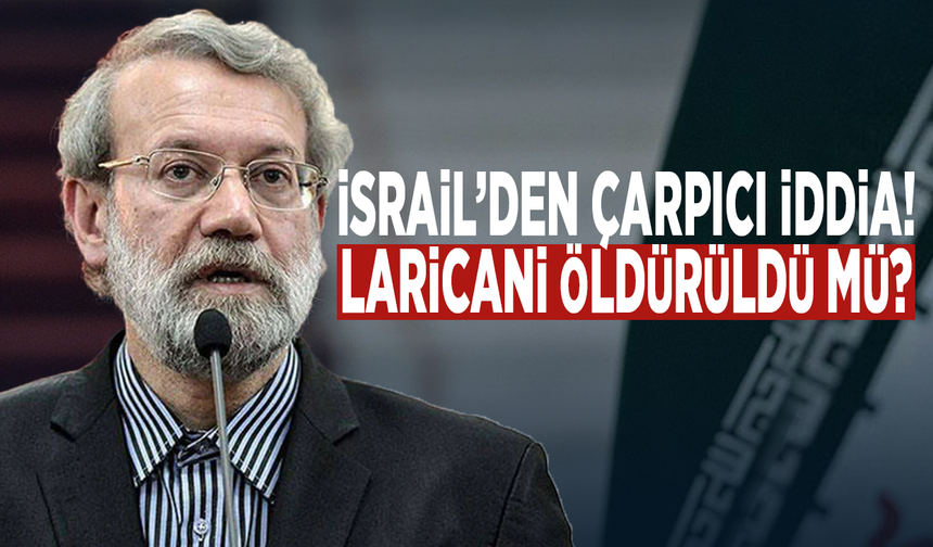 İsrail’den çarpıcı iddia! Laricani öldürüldü mü?
