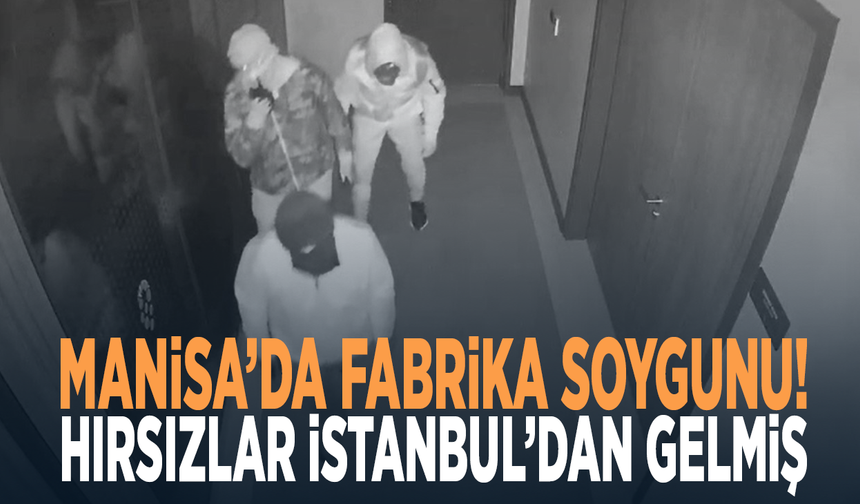 Manisa’da fabrika soygunu! Hırsızlar İstanbul’dan gelmiş