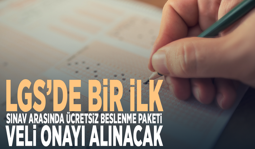 LGS’de bir ilk: Sınav arasında ücretsiz beslenme paketi... Veli onayı alınacak