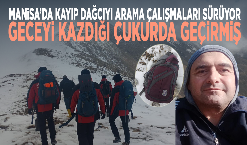Manisa’da kayıp dağcıyı arama çalışmaları sürüyor...  Geceyi kazdığı çukurda geçirmiş
