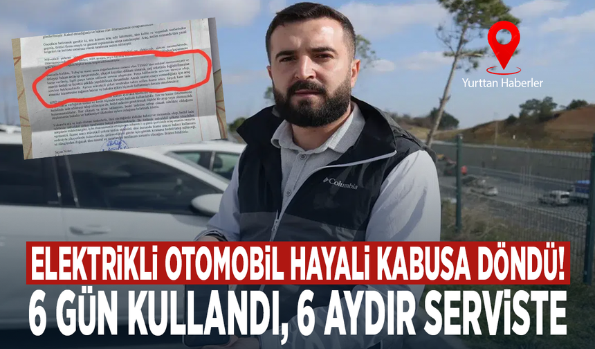 Elektrikli otomobil hayali kabusa döndü! 6 gün kullandı, 6 aydır serviste