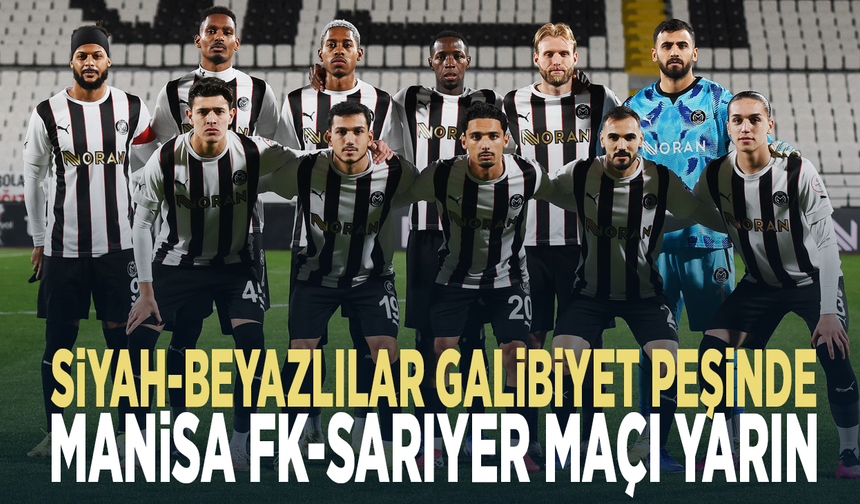 Siyah-beyazlılar galibiyet peşinde... Manisa FK-Sarıyer maçı yarın