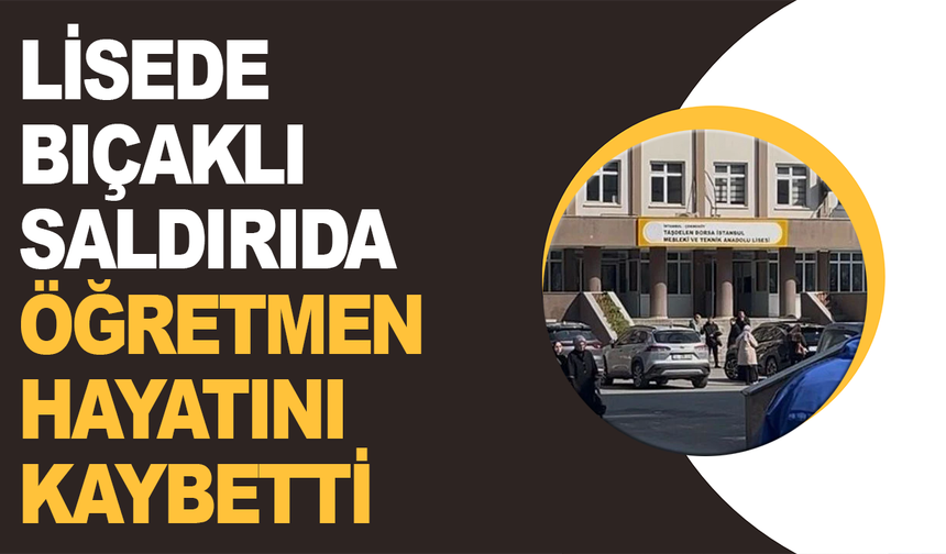 Çekmeköy’de Lisede Bıçaklı Saldırıda Öğretmen Hayatını Kaybetti