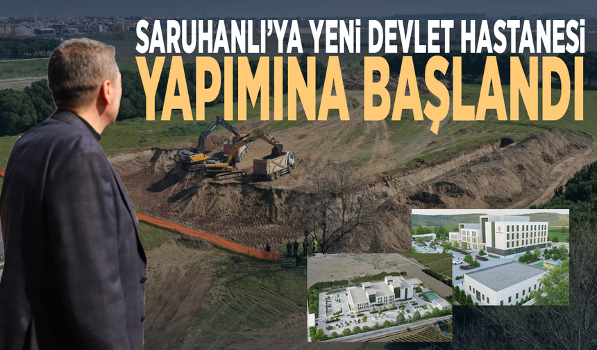 Saruhanlı’ya yeni devlet hastanesi: Yapımına başlandı