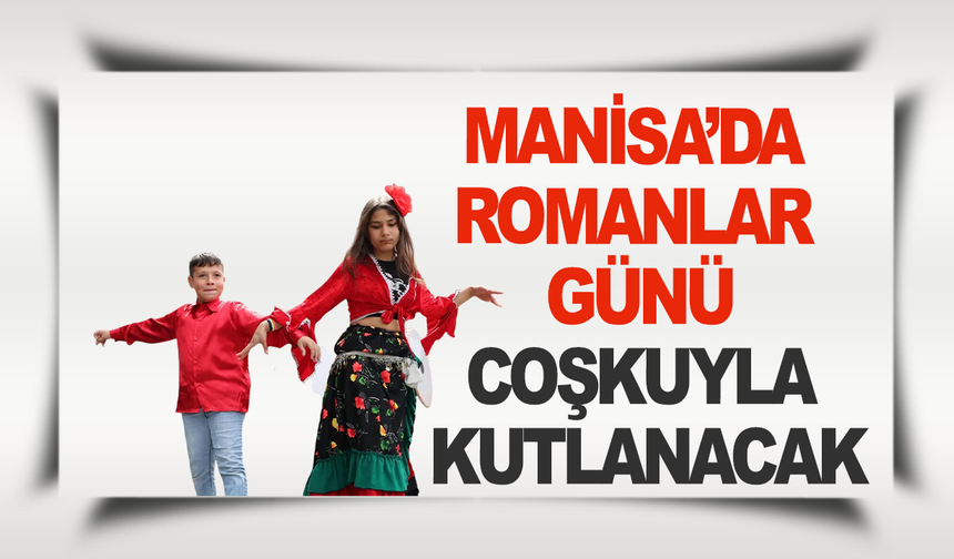 Manisa’da Dünya Romanlar Günü Coşkuyla Kutlanacak