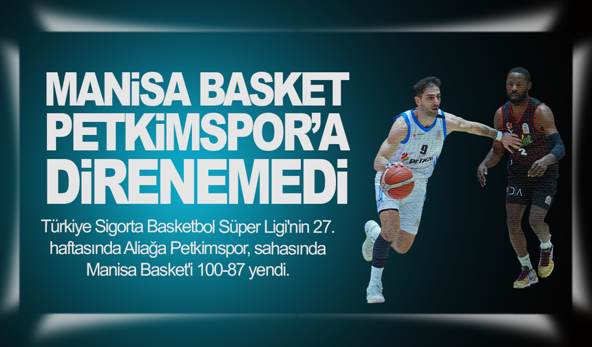 Basketbol Süper Ligi: Aliağa Petkimspor: 100 - Manisa Basket: 87