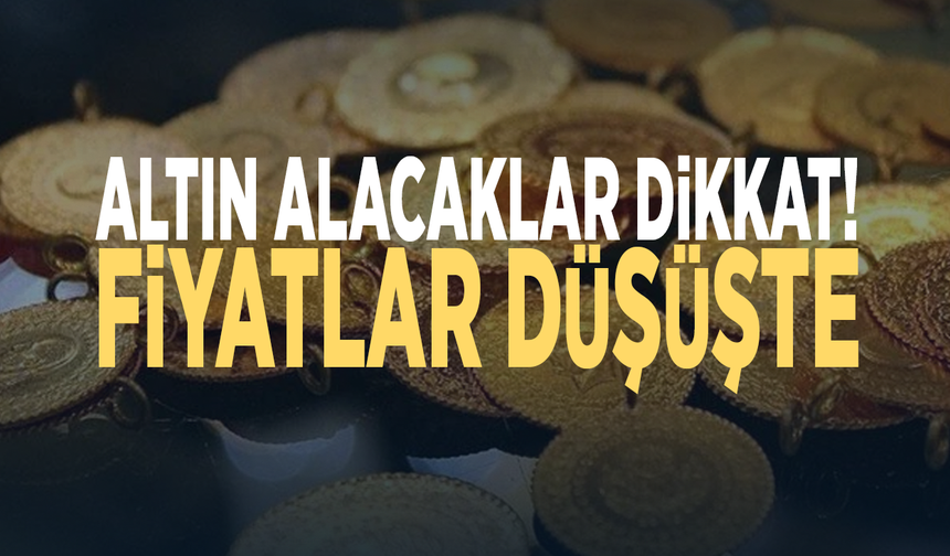 Altın alacaklar dikkat! Fiyatlar düşüşte