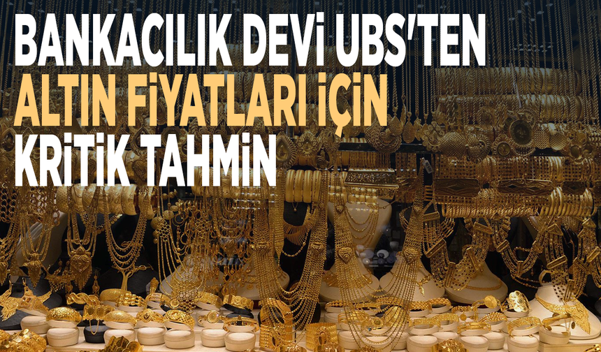 Bankacılık devi UBS'ten altın fiyatları için kritik tahmin