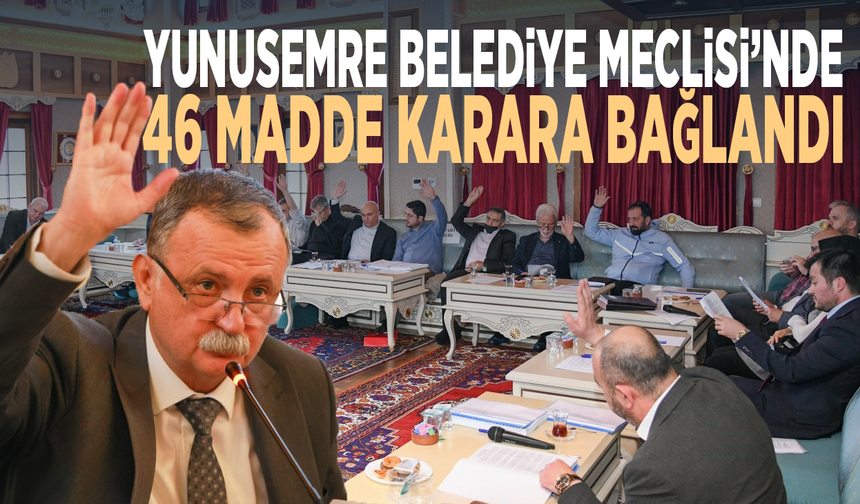 Yunusemre Belediye Meclisi’nde 46 madde karara bağlandı