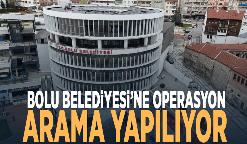 Bolu Belediyesi’ne operasyon: Arama yapılıyor