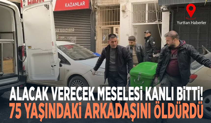 Alacak verecek meselesi kanlı bitti! 75 yaşındaki arkadaşını öldürdü