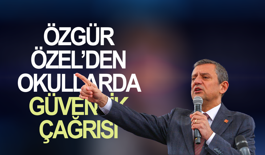 Özgür Özel’den Okullarda Güvenlik Çağrısı