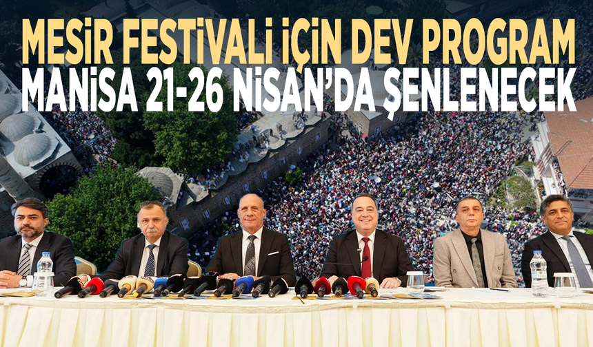 Mesir Festivali için dev program... Manisa 21-26 Nisan’da şenlenecek