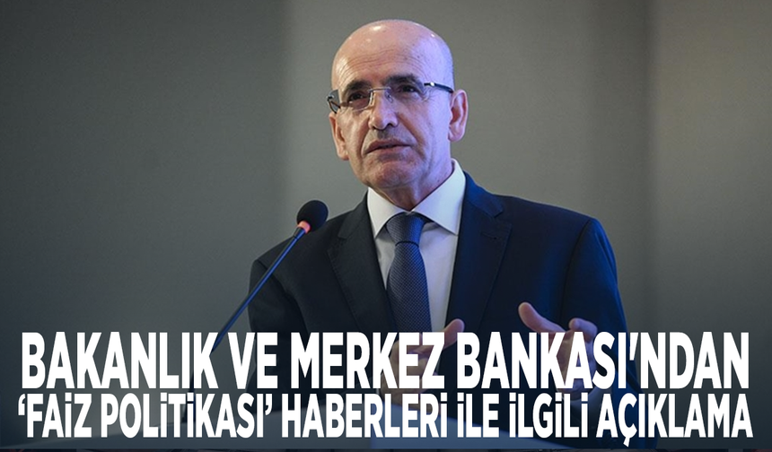 Bakanlık ve Merkez Bankası'ndan ‘Faiz politikası’ haberleri ile ilgili açıklama