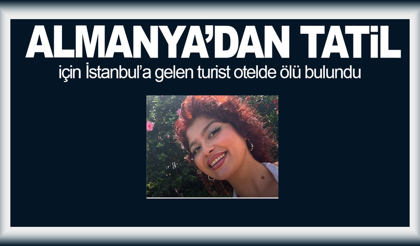 Almanya’dan tatil için İstanbul’a gelen turist otelde ölü bulundu