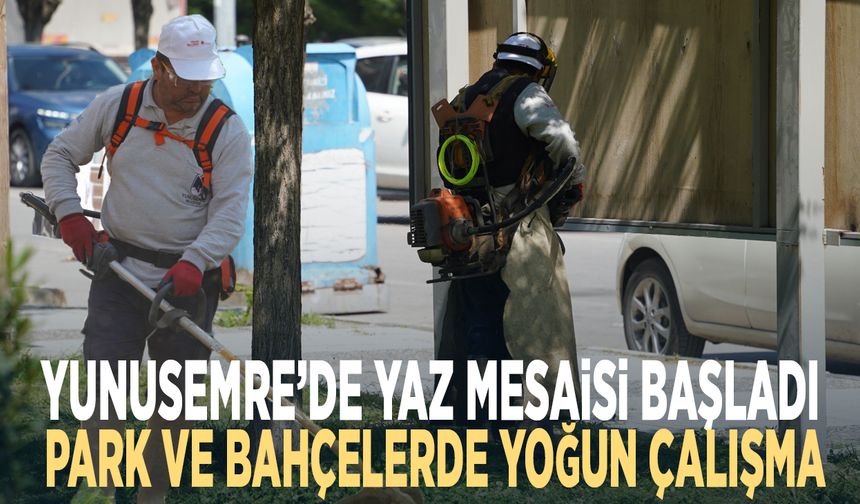Yunusemre’de yaz mesaisi başladı... Park ve bahçelerde yoğun çalışma