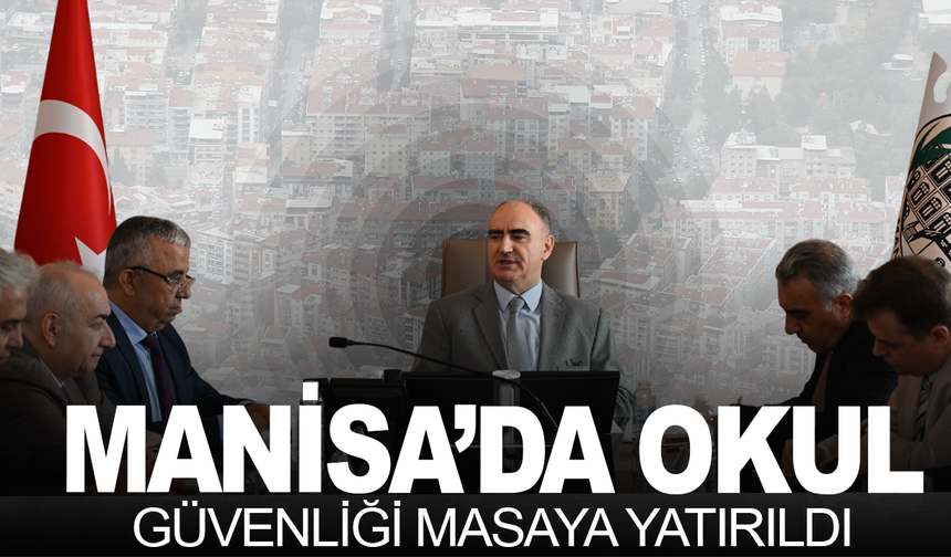 Manisa’da okul güvenliği masaya yatırıldı