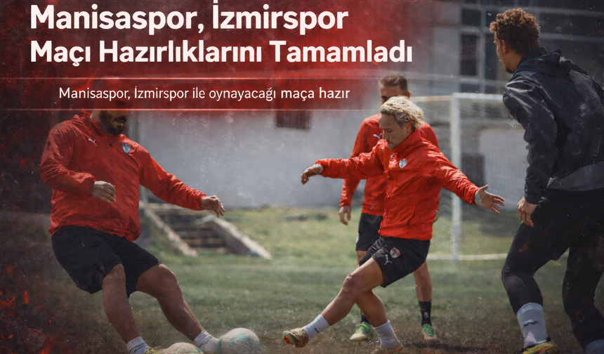 Manisaspor, İzmirspor Maçı Hazırlıklarını Tamamladı