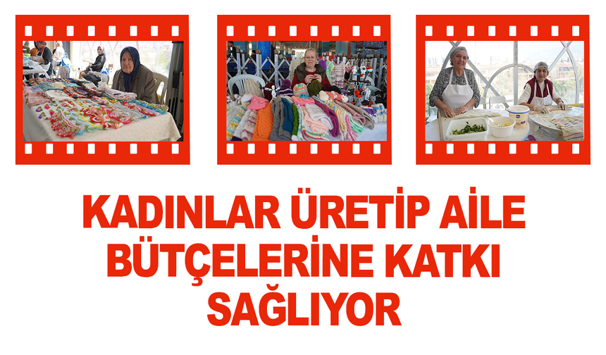 Kadınlar üretip aile bütçelerine katkı sağlıyor