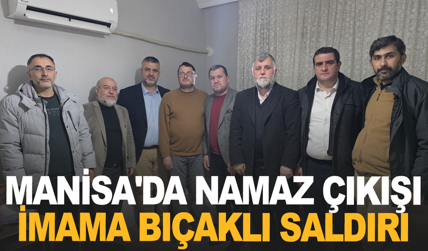Manisa'da namaz çıkışı imama bıçaklı saldırı