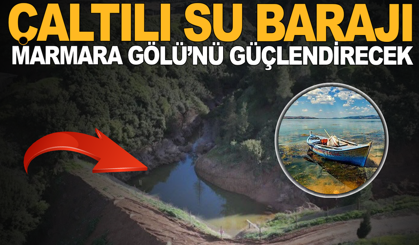 Çaltılı Su Barajı ile Gölmarmara Gölü’nü Güçlendirecek
