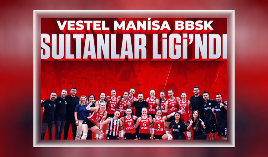 Vestel Manisa Kadın Voleybol Takımı Sultanlar Ligi’ne Yükseldi