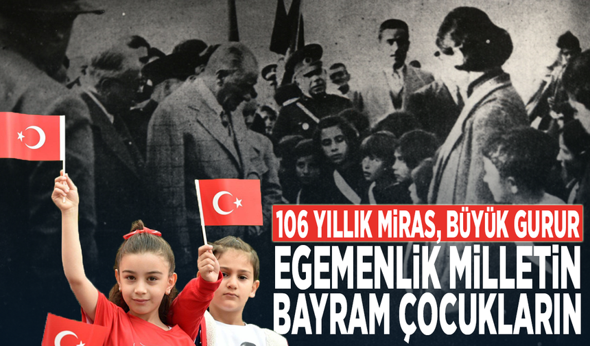 106 yıllık miras, büyük gurur... Egemenlik milletin, bayram çocukların
