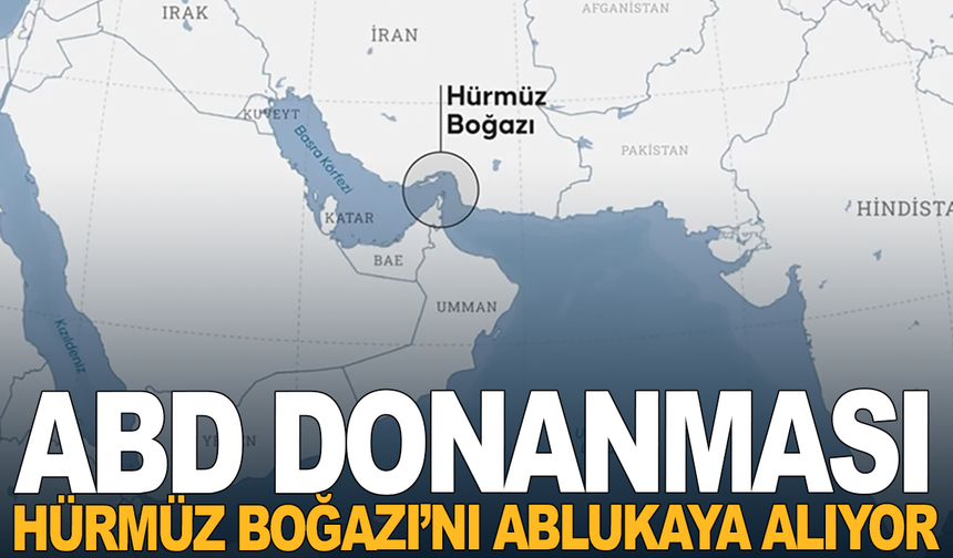 ABD donanması Hürmüz Boğazı’nı ablukaya alıyor