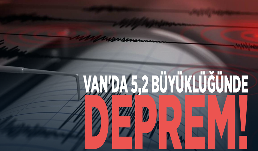 Van'da 5,2 büyüklüğünde deprem!