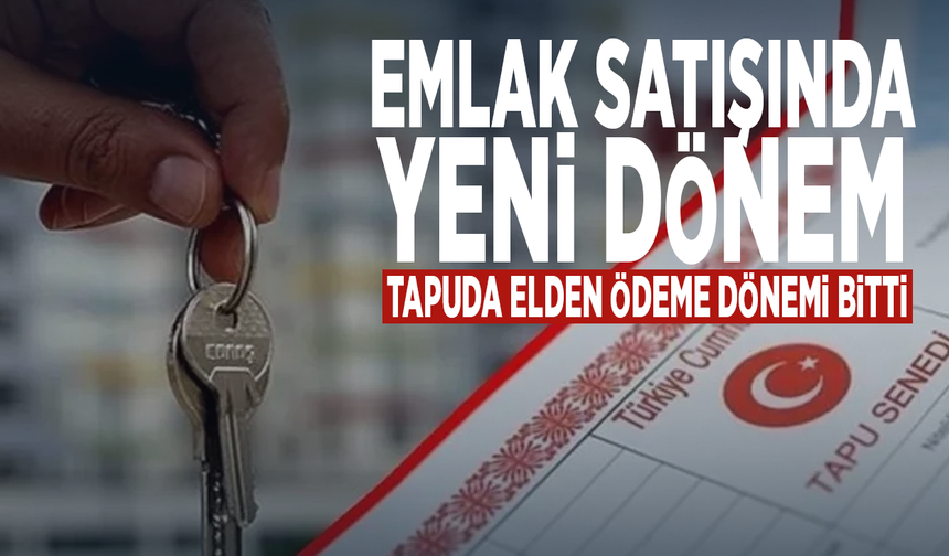 Emlak satışında yeni dönem... Tapuda elden ödeme dönemi bitti