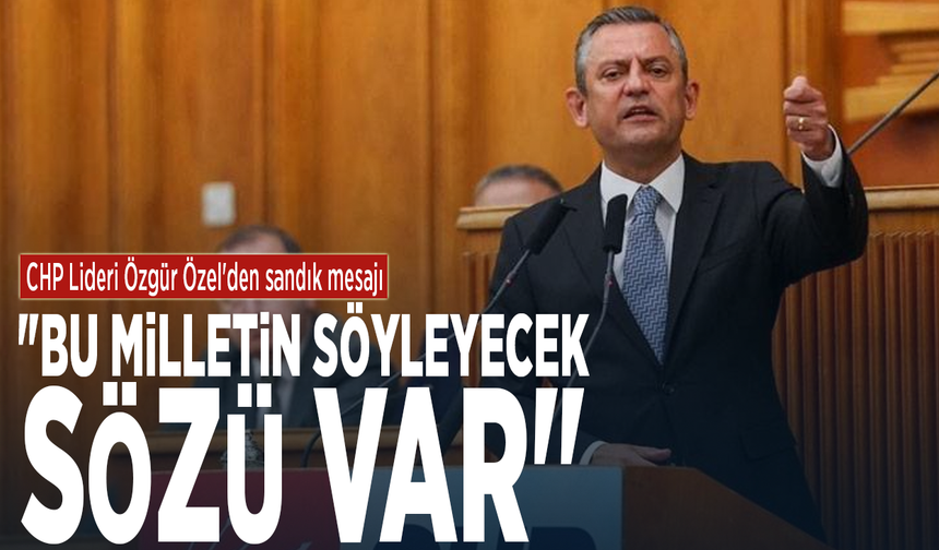 CHP Lideri Özgür Özel'den sandık mesajı: "Bu milletin söyleyecek sözü var"