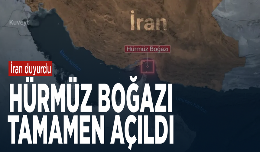 İran duyurdu: Hürmüz boğazı tamamen açıldı