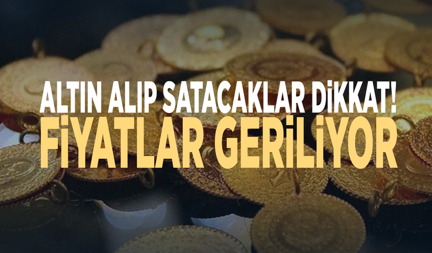 Altın alıp satacaklar dikkat! Fiyatlar geriliyor