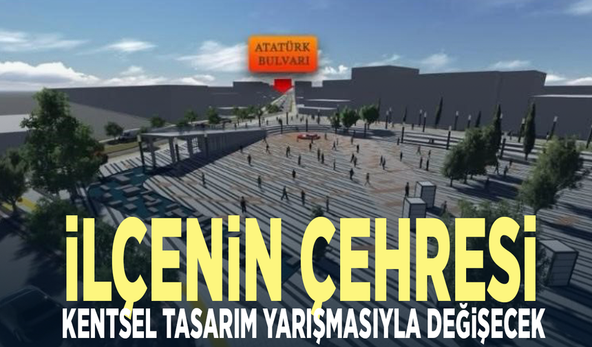 İlçenin çehresi kentsel tasarım yarışmasıyla değişecek